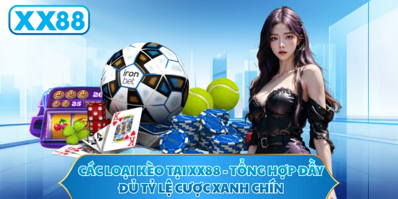 Các Loại Kèo Tại XX88 - Tổng Hợp Đầy Đủ Tỷ Lệ Cược Xanh Chín