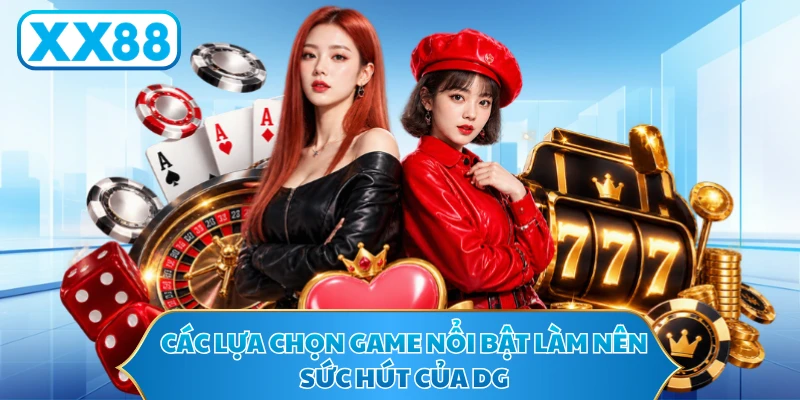 Các lựa chọn game nổi bật làm nên sức hút của DG