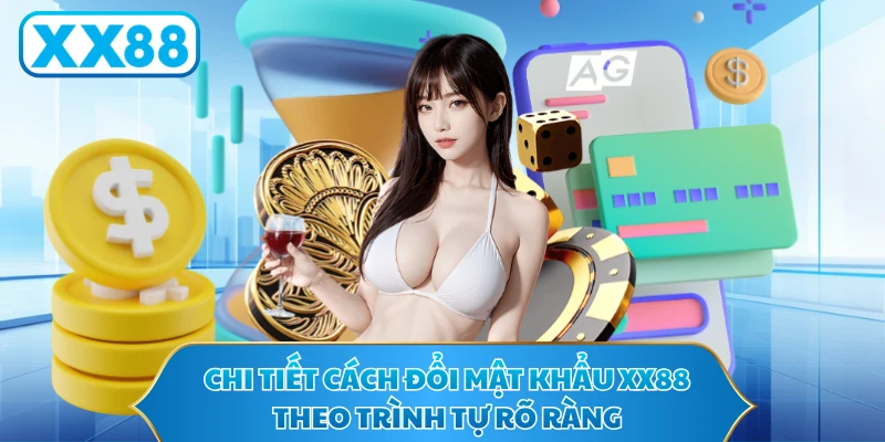 Chi tiết cách đổi mật khẩu XX88 theo trình tự rõ ràng