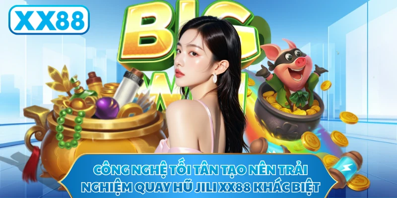 Công nghệ tối tân tạo nên trải nghiệm quay hũ JILI XX88 khác biệt