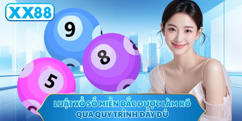 Luật xổ số miền Bắc được làm rõ qua quy trình đầy đủ