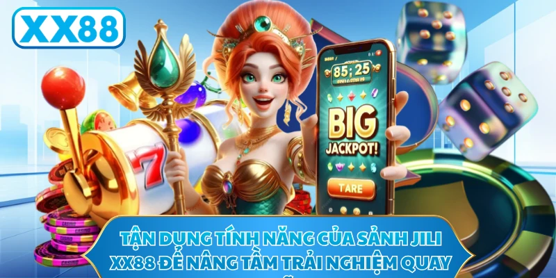 Tận dụng tính năng của sảnh JILI XX88 để nâng tầm trải nghiệm quay hũ